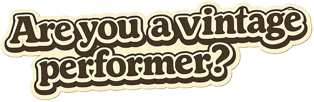 Are you a vintage performer?